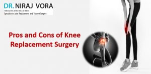 Pros and Cons of Knee Replacement Surgery | Dr Niraj Vora