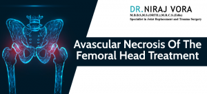 Avascular Necrosis of the Femoral Head Treatment | Dr Niraj Vora