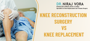 Knee Reconstruction Surgery vs Knee Replacement | Dr Niraj Vora