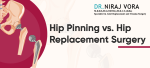 Hip Pinning vs. Hip Replacement Surgery | Dr Niraj Vora