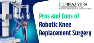 Pros and Cons of Robotic Knee Replacement Surgery | Dr Niraj Vora